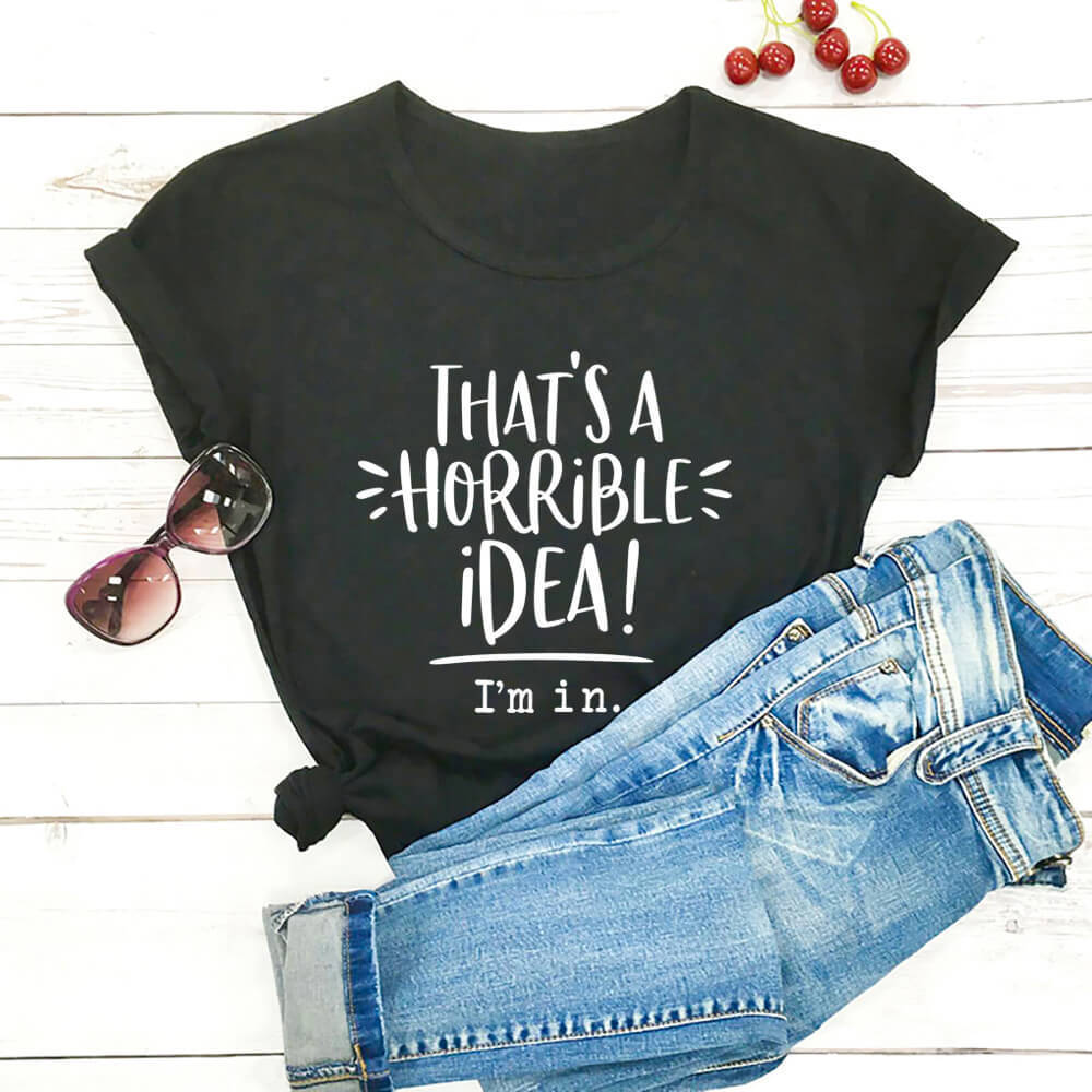 That’s A Horrible Idea Funny Slogan Round Neck Short Sleeved Graphic Print Tee Shirt