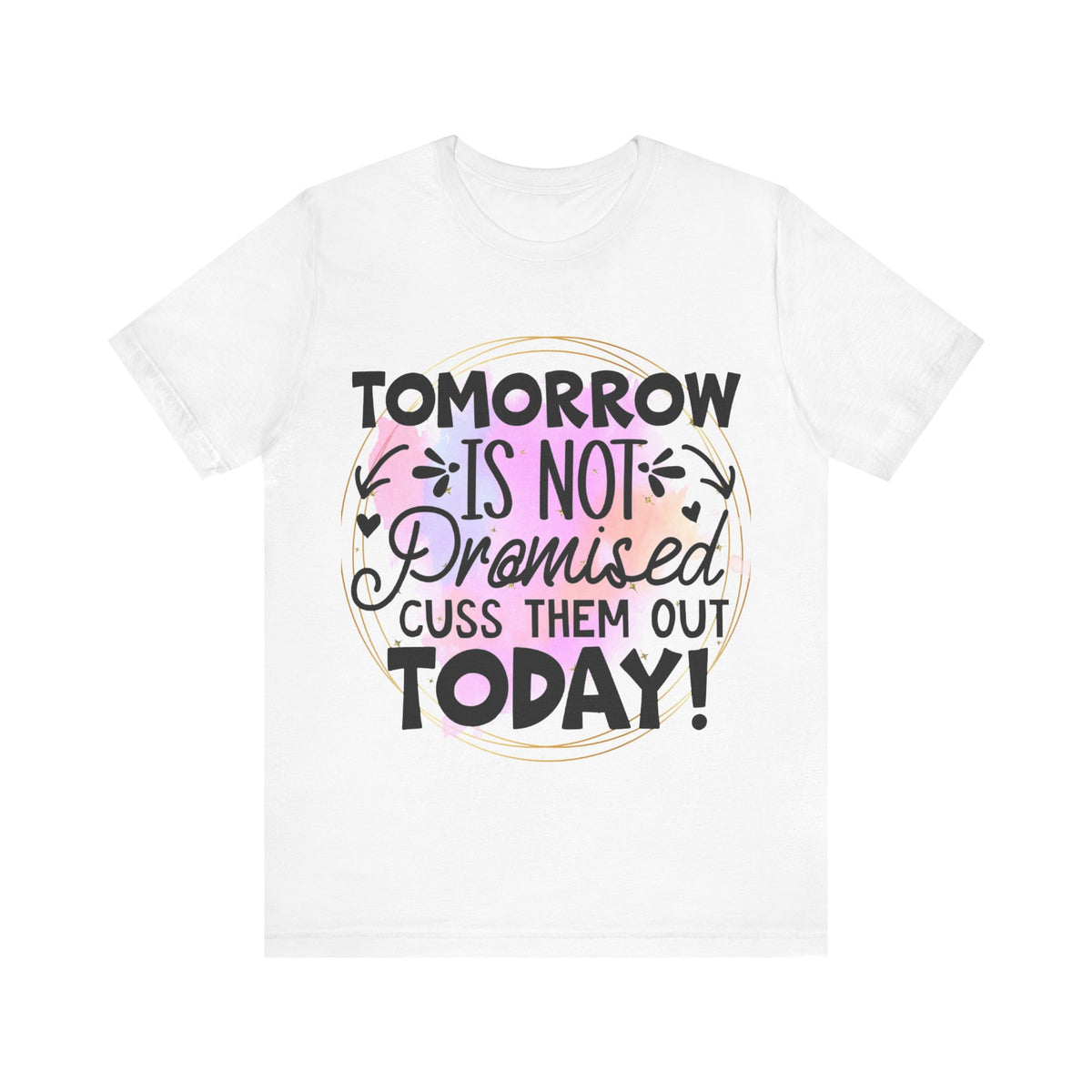 Tomorrow Is Not Promised Cuss Them Out Today Unisex Short Sleeved Graphic Print Tee Shirt