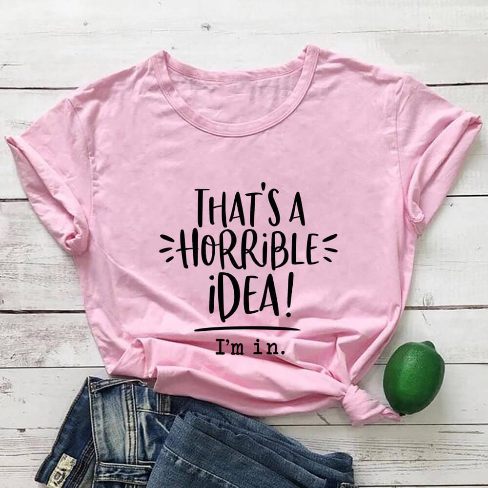 That’s A Horrible Idea Funny Slogan Round Neck Short Sleeved Graphic Print Tee Shirt