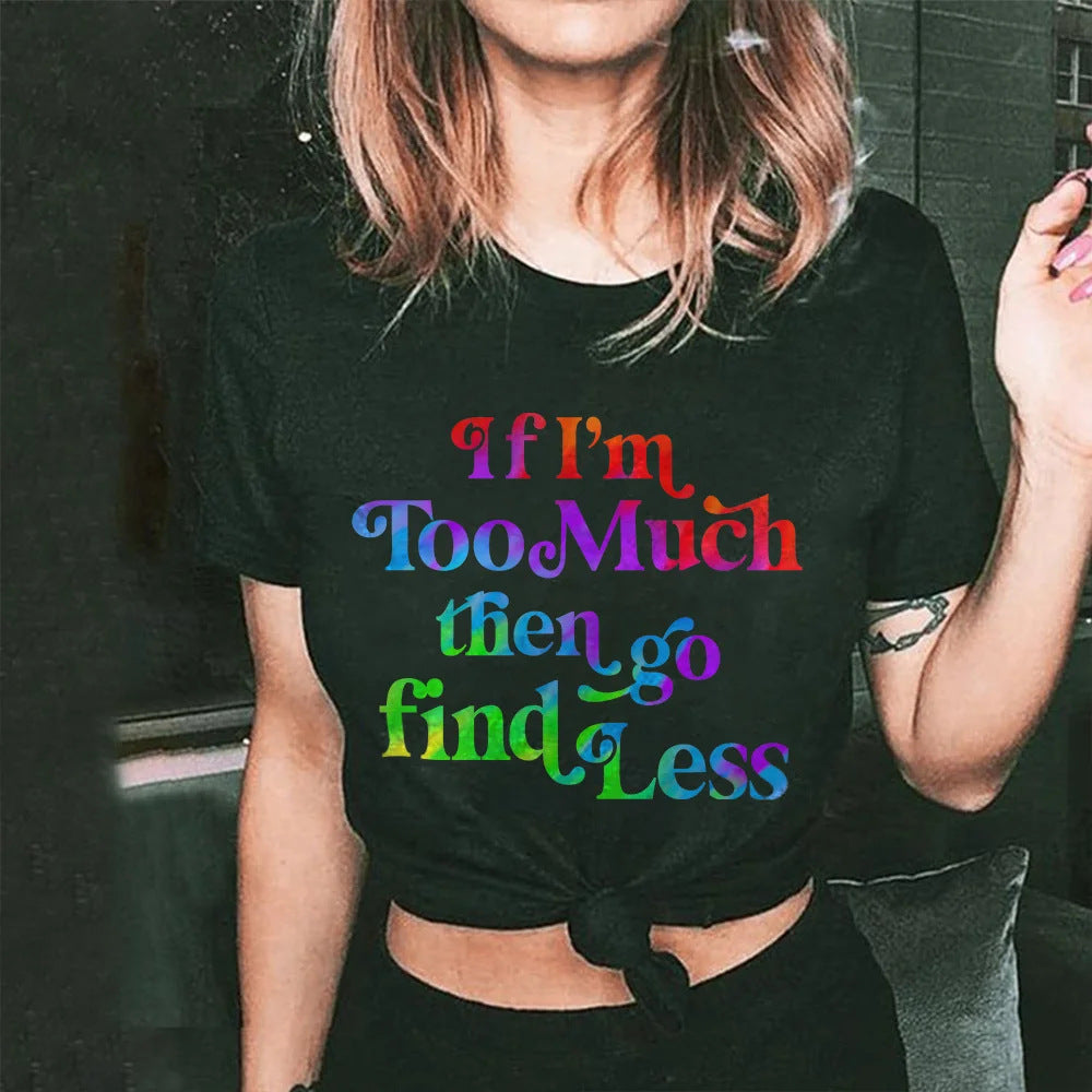 If I’m Too Much Go Find Less Round Neck Short Sleeved Graphic Print Tee Shirt