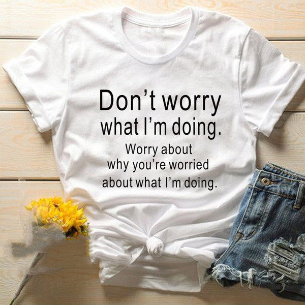 Don't Worry What I'm Doing Round Neck Short Sleeved Graphic Print Tee Shirt