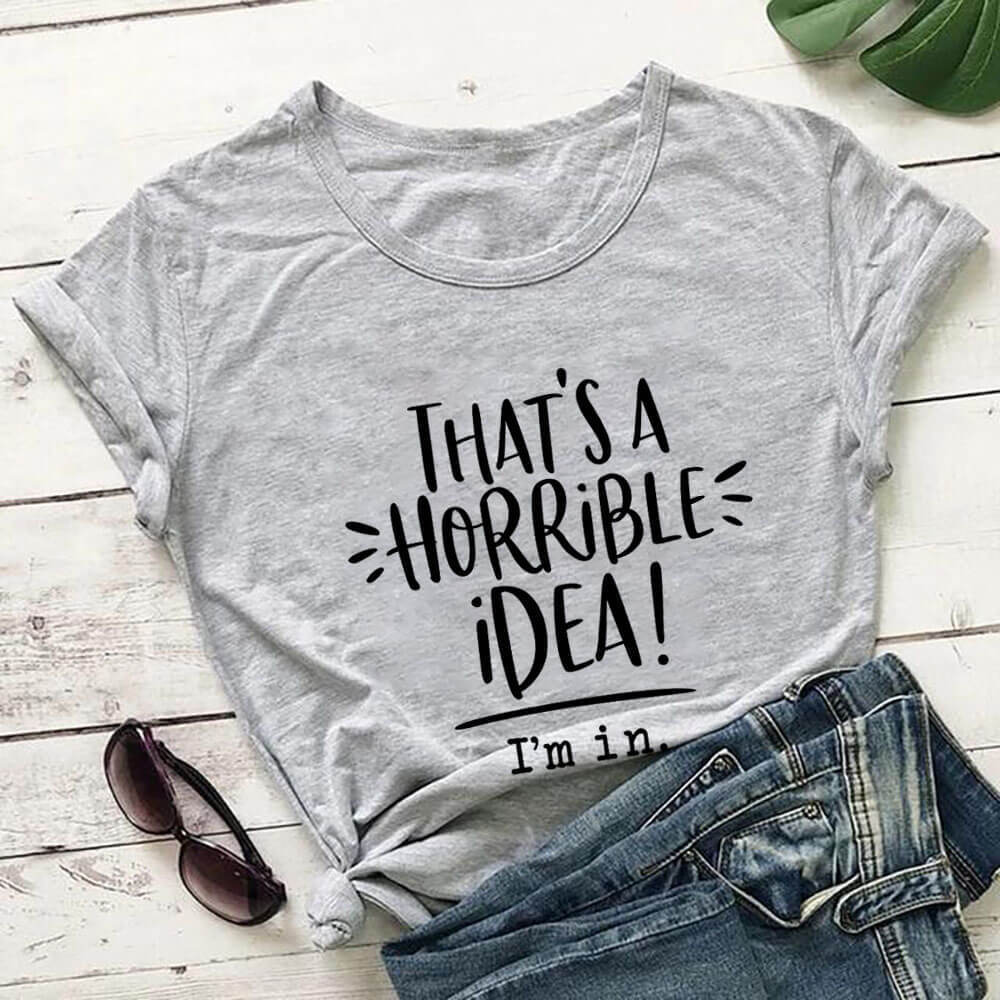 That’s A Horrible Idea Funny Slogan Round Neck Short Sleeved Graphic Print Tee Shirt