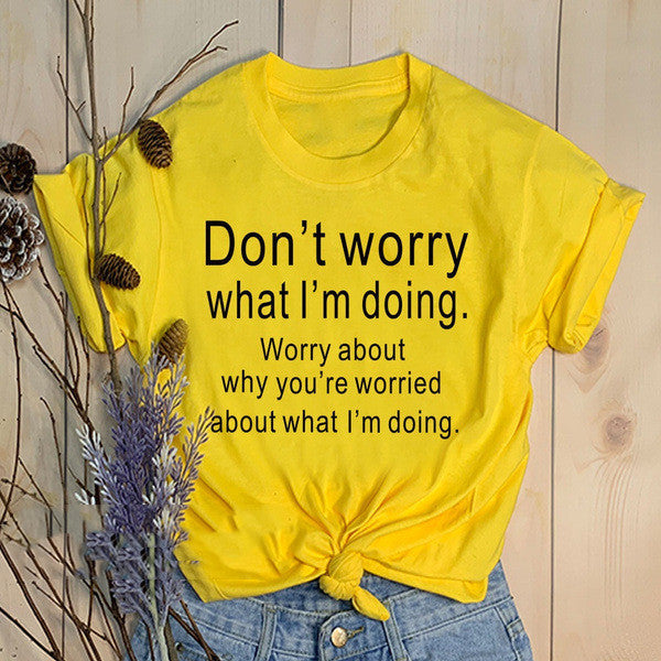 Don't Worry What I'm Doing Round Neck Short Sleeved Graphic Print Tee Shirt